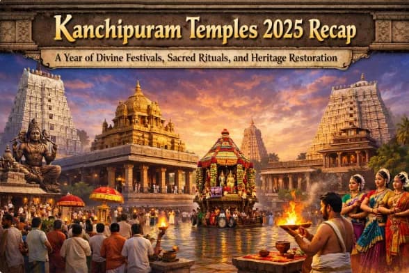 Kanchipuram Temples 2025 Recap: A Year of Divine Festivals, Sacred Rituals, and Heritage Restoration