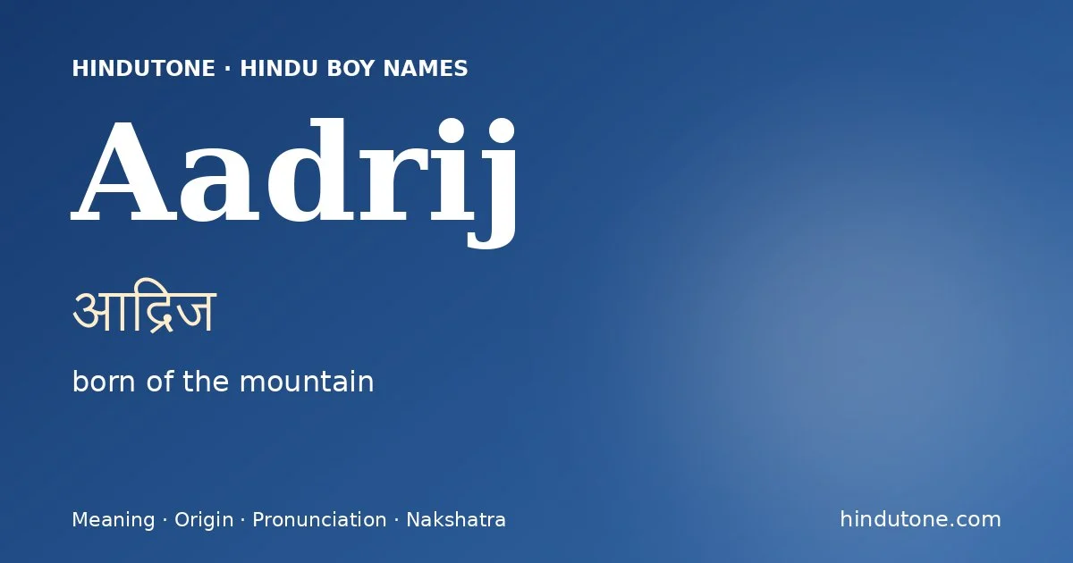 Aadrij (आद्रिज) — Hindu boy name meaning “born of the mountain”