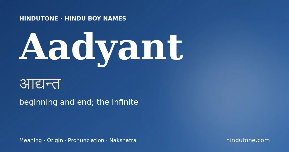 Aadyant (आद्यन्त) — Hindu boy name meaning “beginning and end; the infinite”