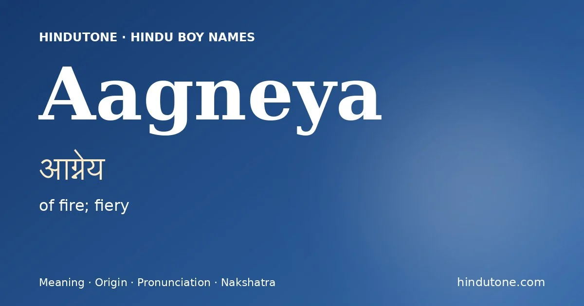 Aagneya (आग्नेय) — Hindu boy name meaning “of fire; fiery”