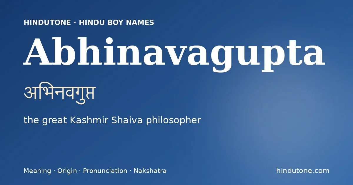 Abhinavagupta (अभिनवगुप्त) — Hindu boy name meaning “the great Kashmir Shaiva philosopher”