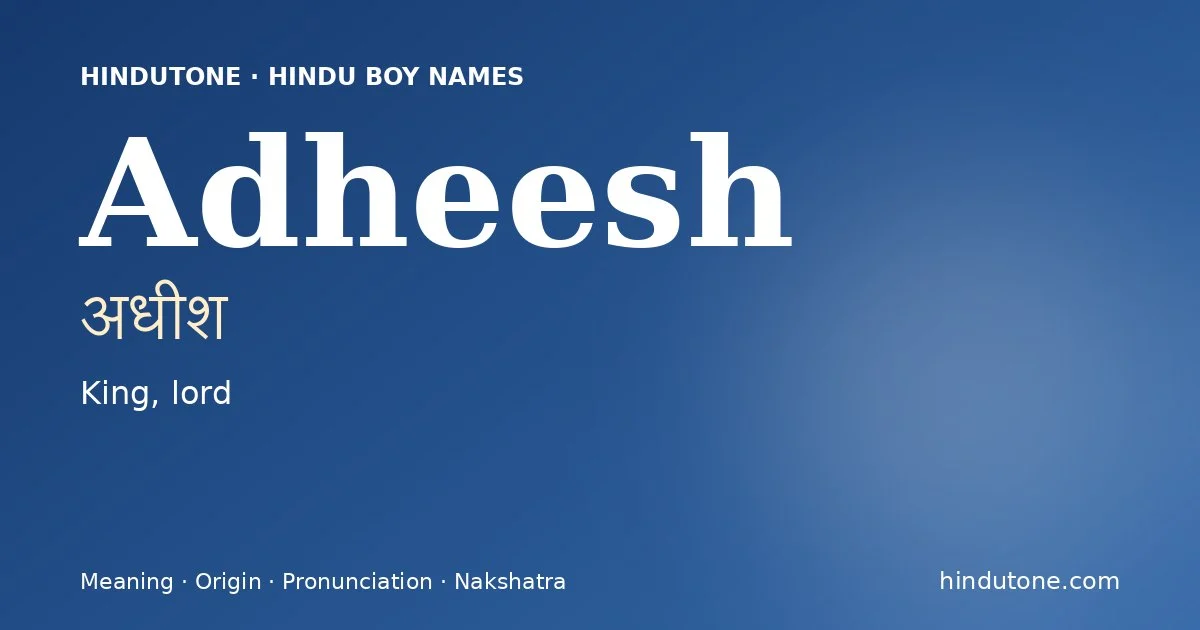 Adheesh (अधीश) — Hindu boy name meaning “King, lord”