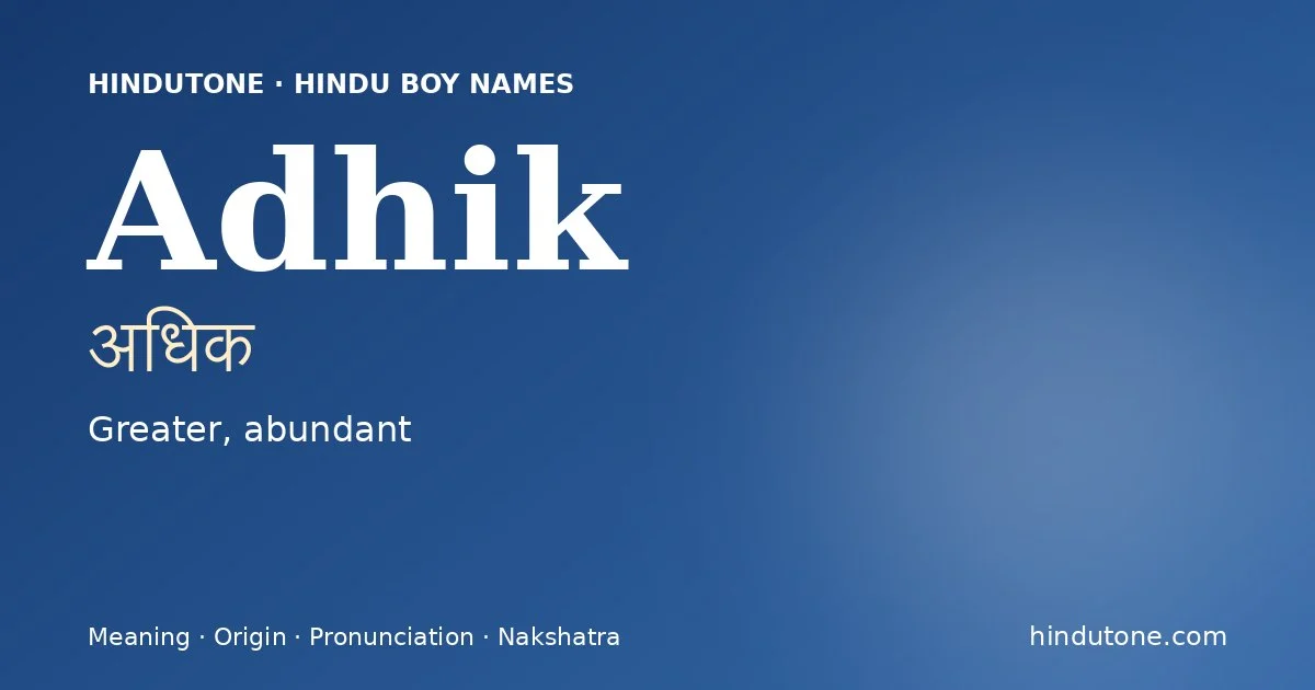Adhik (अधिक) — Hindu boy name meaning “Greater, abundant”