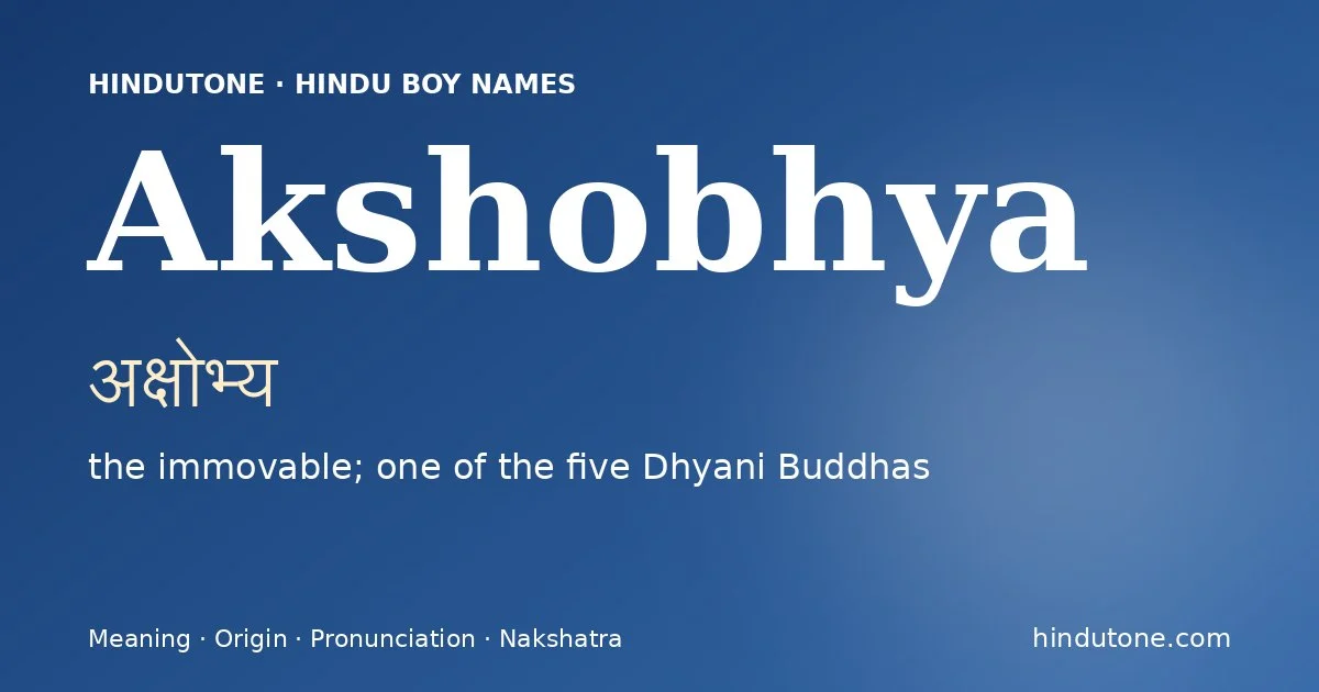 Akshobhya (अक्षोभ्य) — Hindu boy name meaning “the immovable; one of the five Dhyani Buddhas”