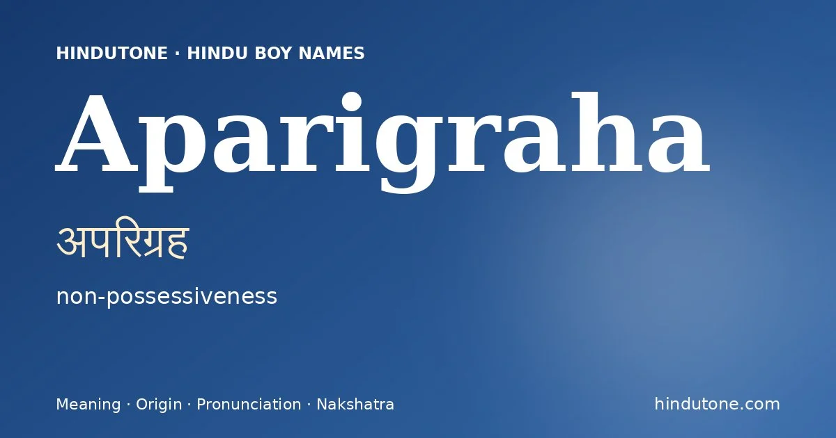 Aparigraha (अपरिग्रह) — Hindu boy name meaning “non-possessiveness”