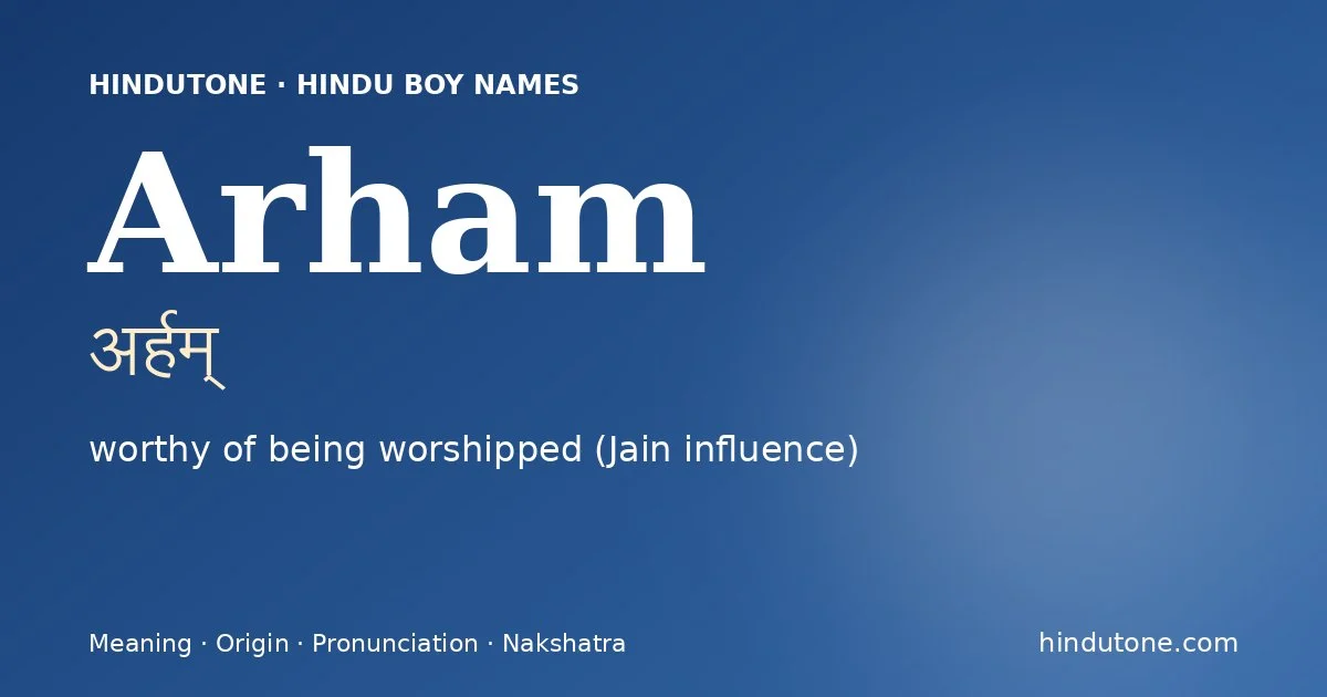 Arham (अर्हम्) — Hindu boy name meaning “worthy of being worshipped (Jain influence)”