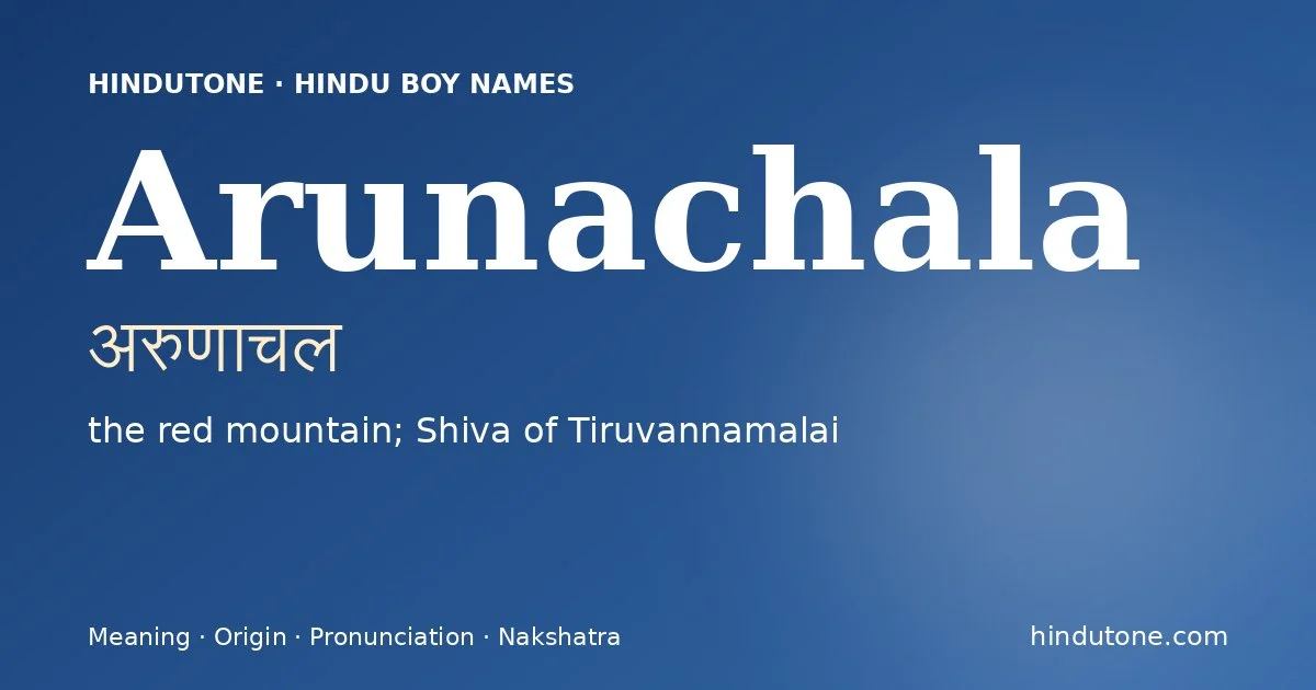 Arunachala (अरुणाचल) — Hindu boy name meaning “the red mountain; Shiva of Tiruvannamalai”