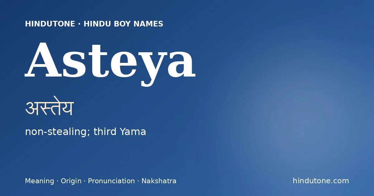 Asteya (अस्तेय) — Hindu boy name meaning “non-stealing; third Yama”