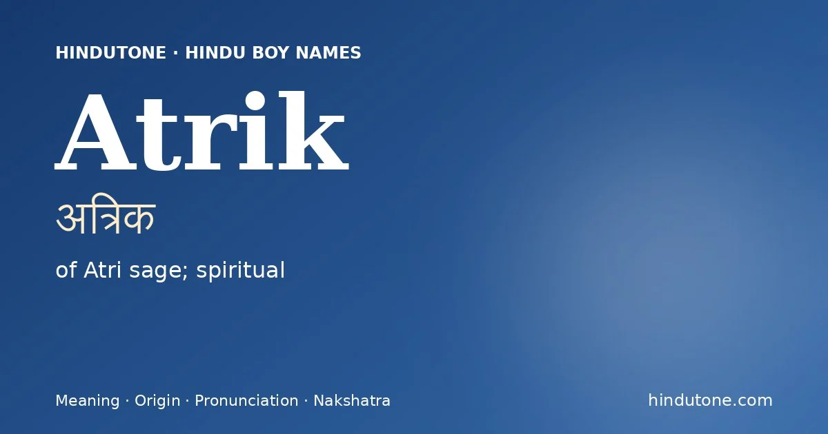 Atrik (अत्रिक) — Hindu boy name meaning “of Atri sage; spiritual”