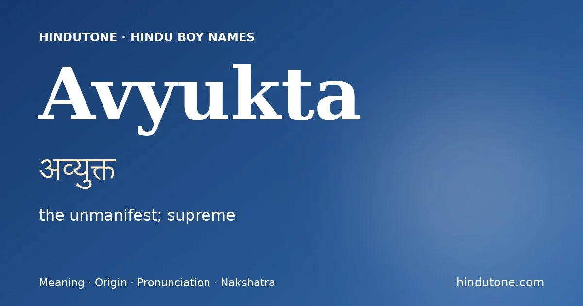 Avyukta (अव्युक्त) — Hindu boy name meaning “the unmanifest; supreme”