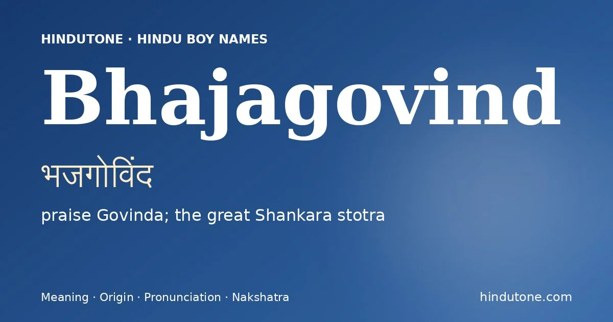 Bhajagovind (भजगोविंद) — Hindu boy name meaning “praise Govinda; the great Shankara stotra”