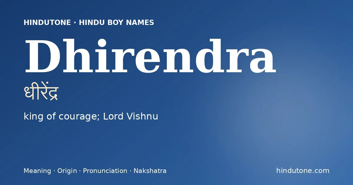 Dhirendra (धीरेंद्र) — Hindu boy name meaning “king of courage; Lord Vishnu”