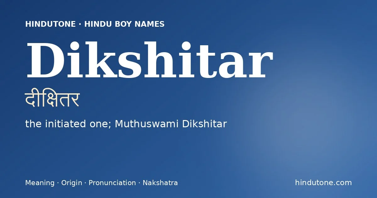 Dikshitar (दीक्षितर) — Hindu boy name meaning “the initiated one; Muthuswami Dikshitar”