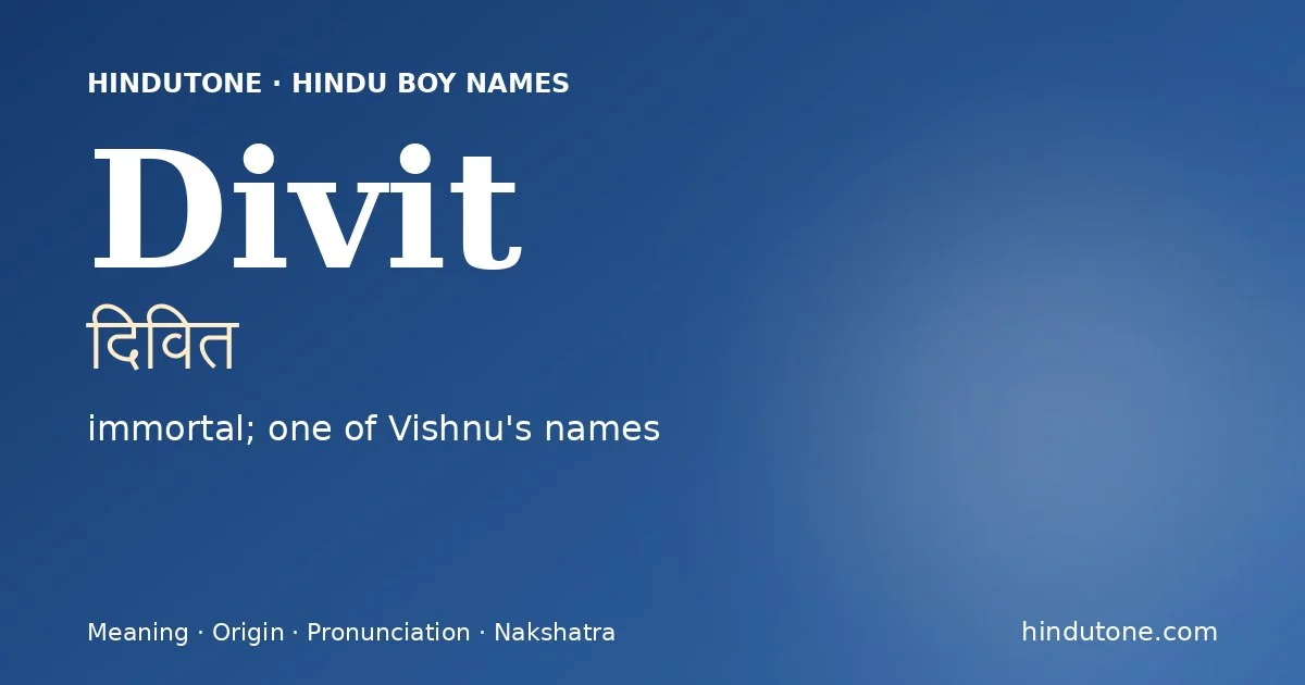 Divit (दिवित) — Hindu boy name meaning “immortal; one of Vishnu's names”