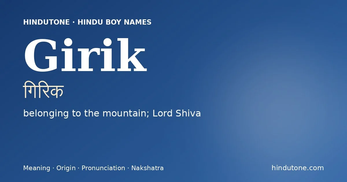 Girik (गिरिक) — Hindu boy name meaning “belonging to the mountain; Lord Shiva”