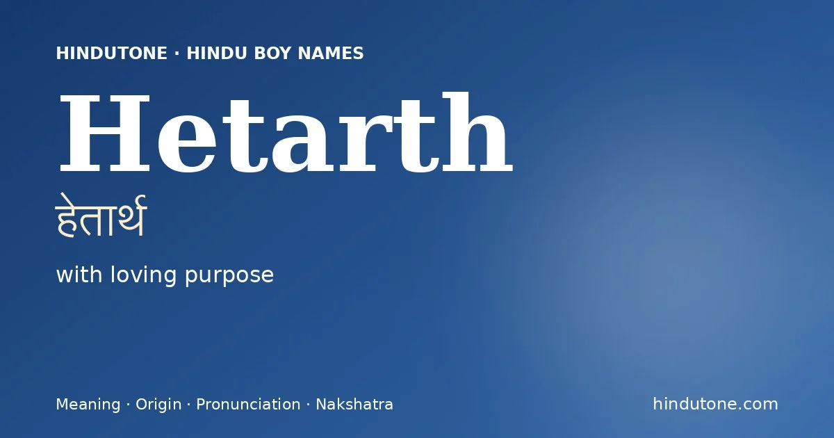 Hetarth (हेतार्थ) — Hindu boy name meaning “with loving purpose”