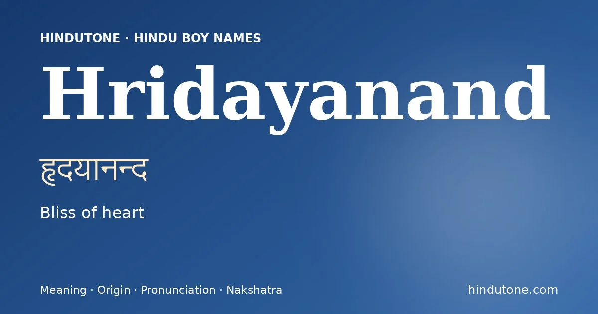 Hridayanand (हृदयानन्द) — Hindu boy name meaning “Bliss of heart”