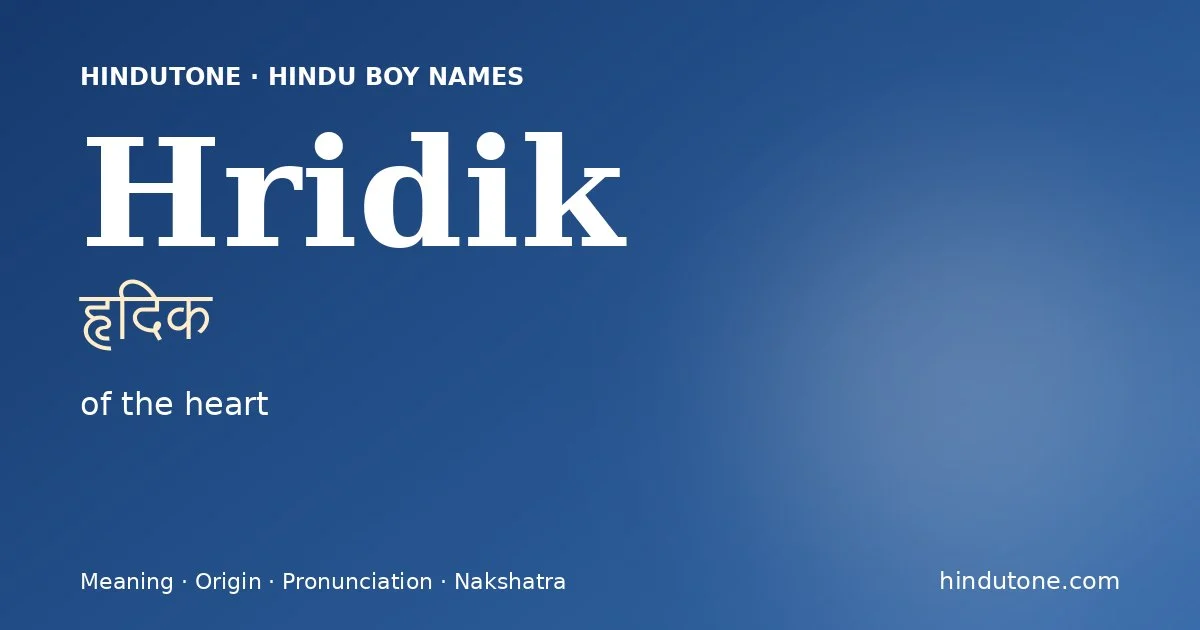 Hridik (हृदिक) — Hindu boy name meaning “of the heart”