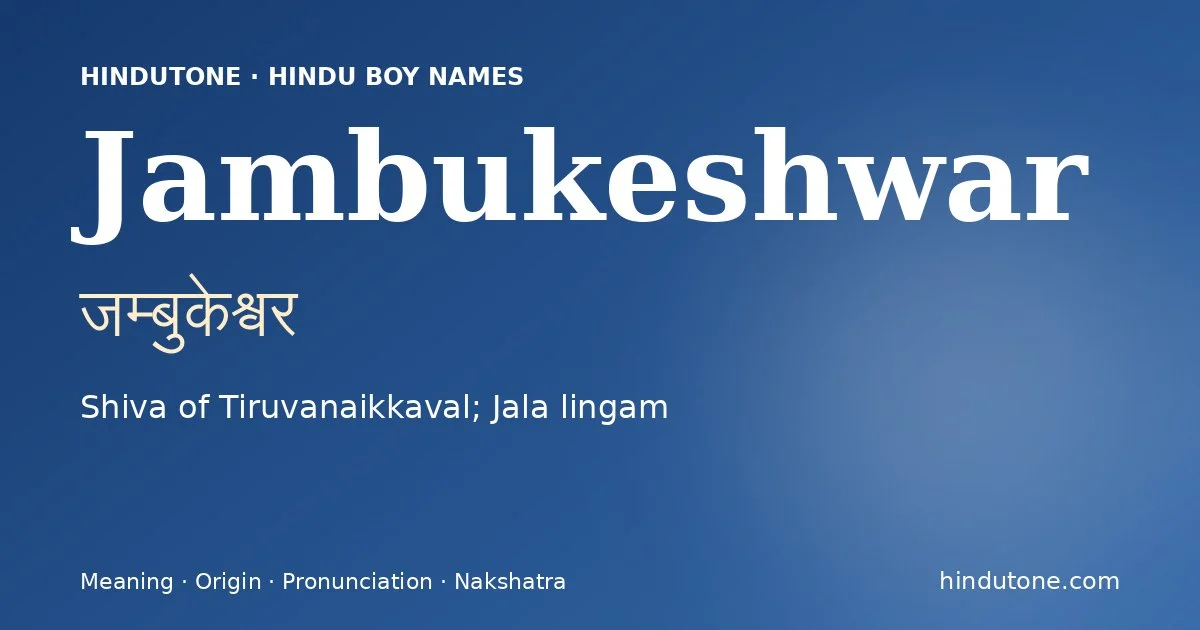 Jambukeshwar (जम्बुकेश्वर) — Hindu boy name meaning “Shiva of Tiruvanaikkaval; Jala lingam”