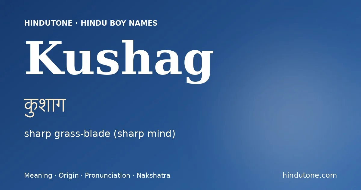Kushag (कुशाग) — Hindu boy name meaning “sharp grass-blade (sharp mind)”
