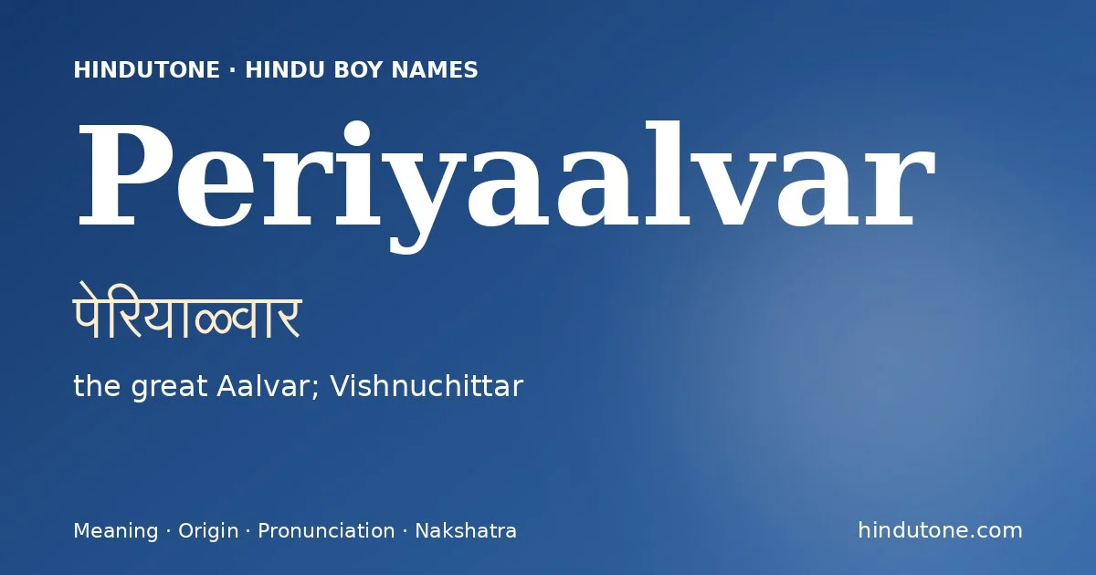 Periyaalvar (पेरियाळ्वार) — Hindu boy name meaning “the great Aalvar; Vishnuchittar”
