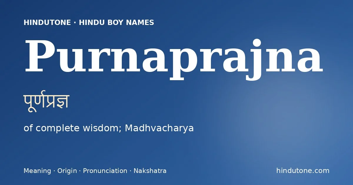 Purnaprajna (पूर्णप्रज्ञ) — Hindu boy name meaning “of complete wisdom; Madhvacharya”