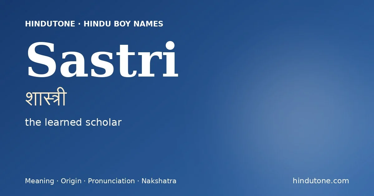 Sastri (शास्त्री) — Hindu boy name meaning “the learned scholar”