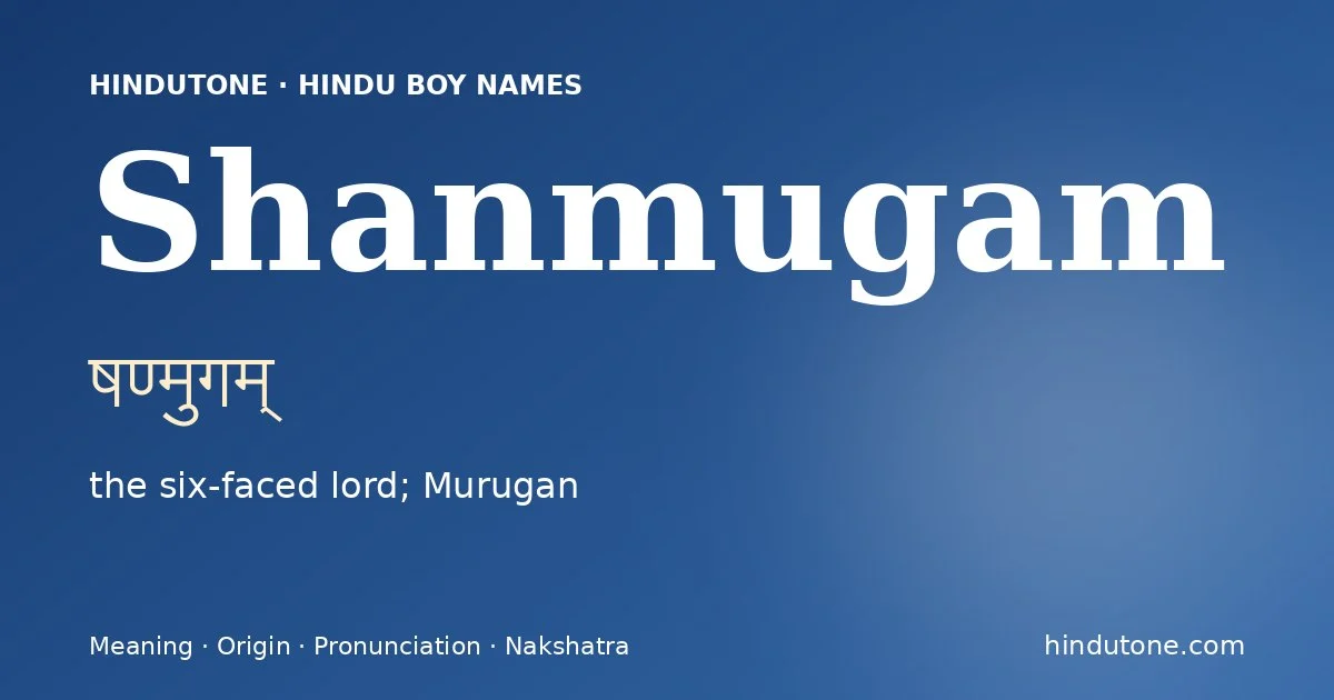 Shanmugam (षण्मुगम्) — Hindu boy name meaning “the six-faced lord; Murugan”