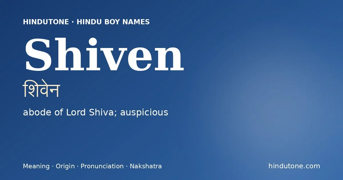 Shiven (शिवेन) — Hindu boy name meaning “abode of Lord Shiva; auspicious”