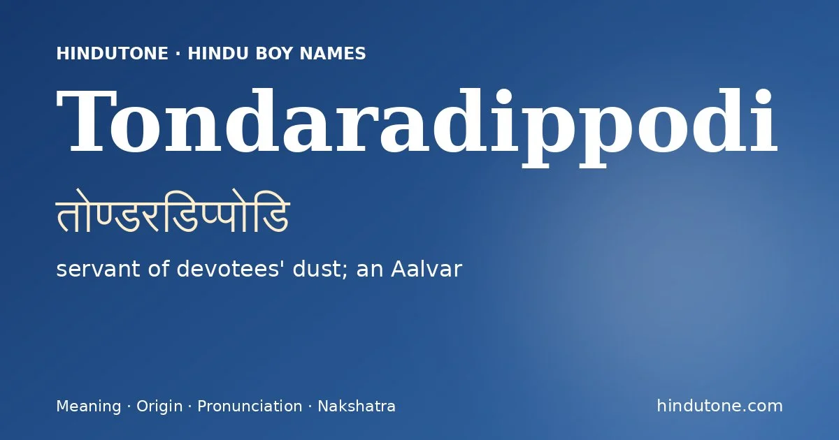 Tondaradippodi (तोण्डरडिप्पोडि) — Hindu boy name meaning “servant of devotees' dust; an Aalvar”