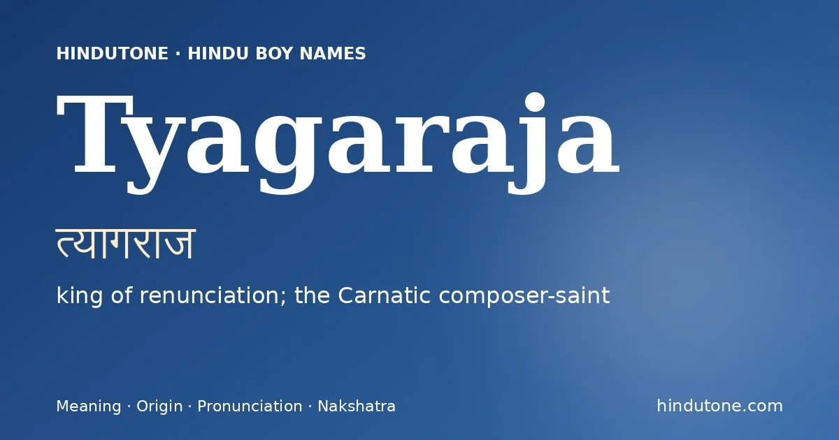Tyagaraja (त्यागराज) — Hindu boy name meaning “king of renunciation; the Carnatic composer-saint”