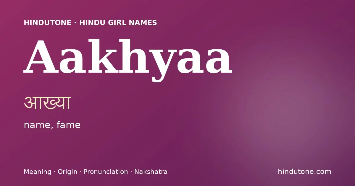 Aakhyaa (आख्या) — Hindu girl name meaning “name, fame”