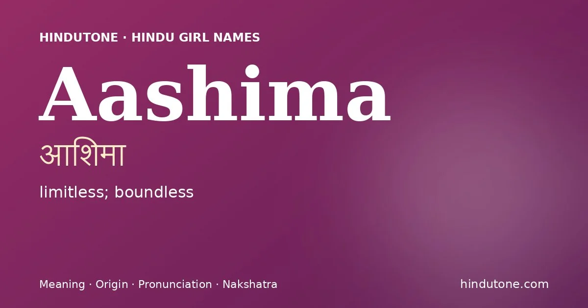 Aashima (आशिमा) — Hindu girl name meaning “limitless; boundless”