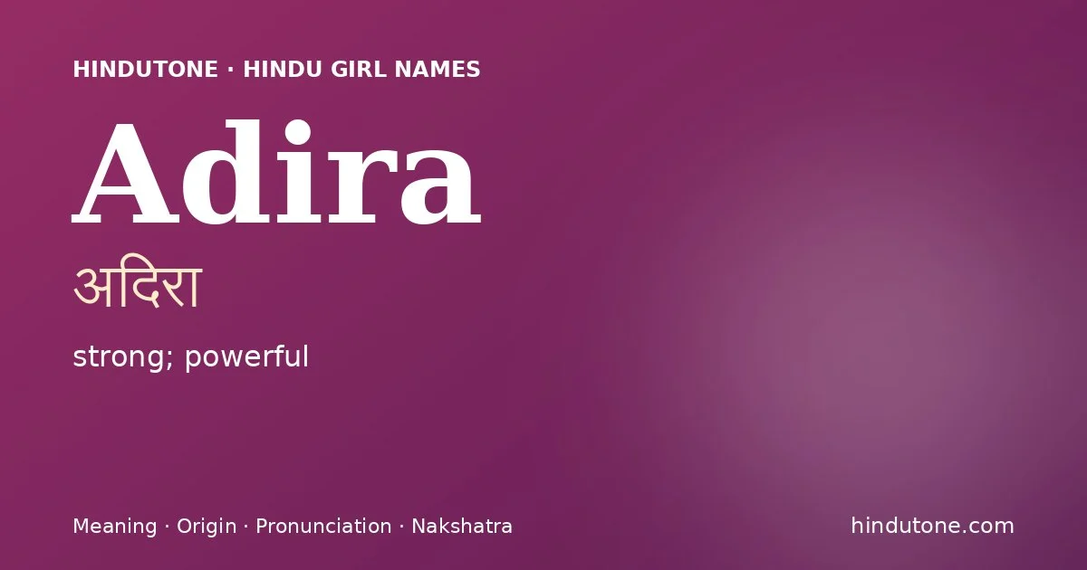 Adira (अदिरा) — Hindu girl name meaning “strong; powerful”