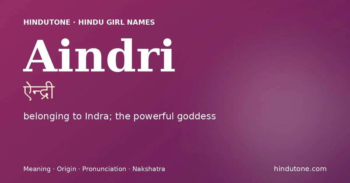 Aindri (ऐन्द्री) — Hindu girl name meaning “belonging to Indra; the powerful goddess”