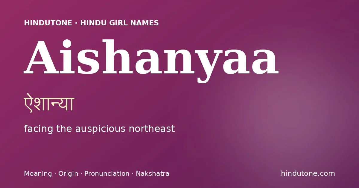Aishanyaa (ऐशान्या) — Hindu girl name meaning “facing the auspicious northeast”