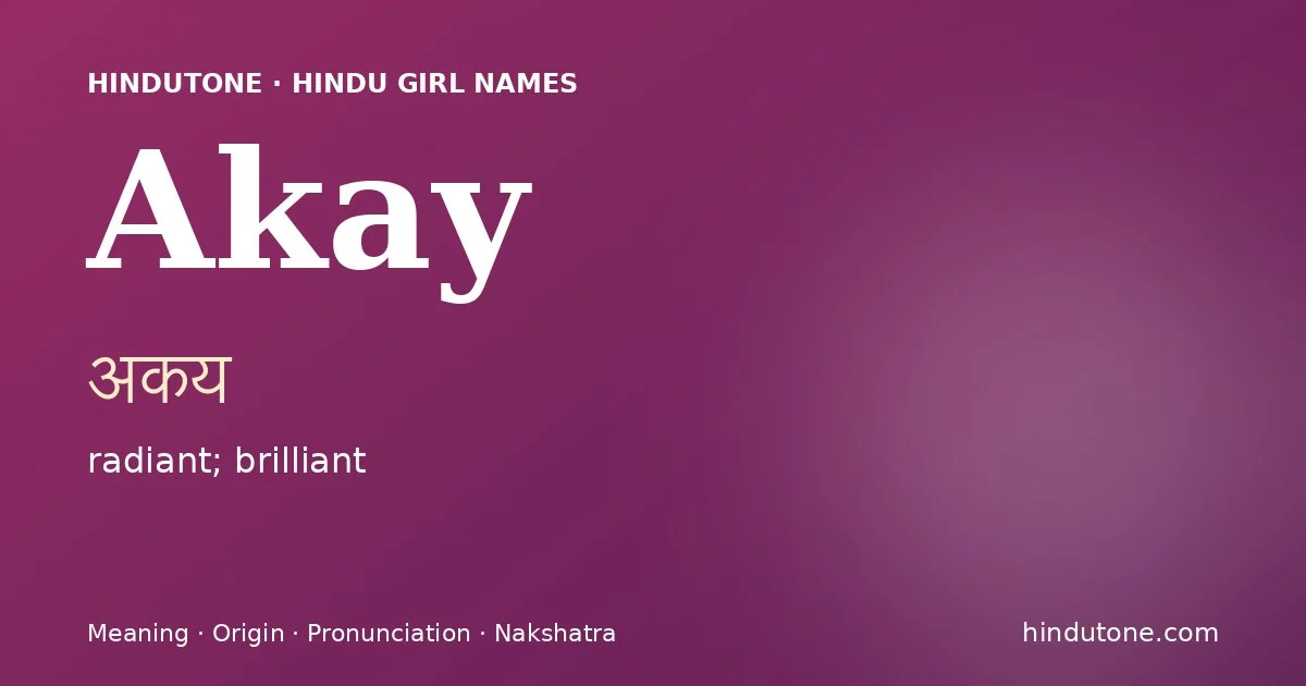 Akay (अकय) — Hindu girl name meaning “radiant; brilliant”