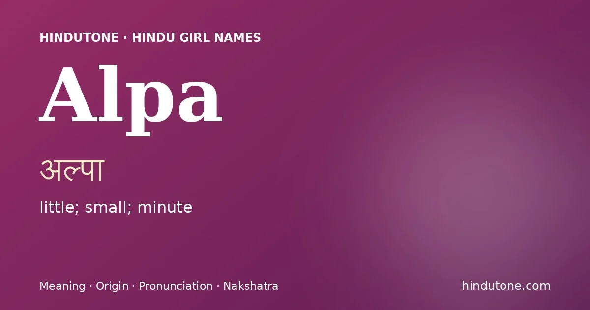 Alpa (अल्पा) — Hindu girl name meaning “little; small; minute”