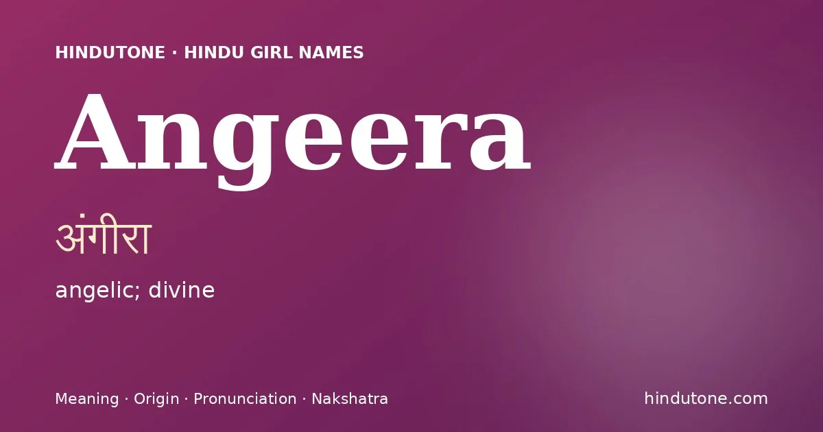Angeera (अंगीरा) — Hindu girl name meaning “angelic; divine”