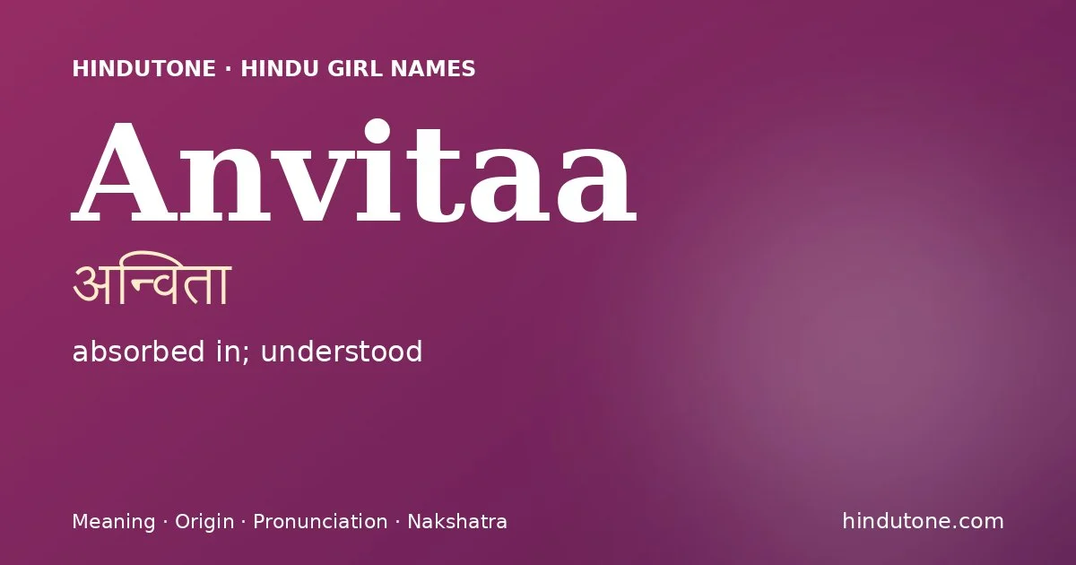 Anvitaa (अन्विता) — Hindu girl name meaning “absorbed in; understood”