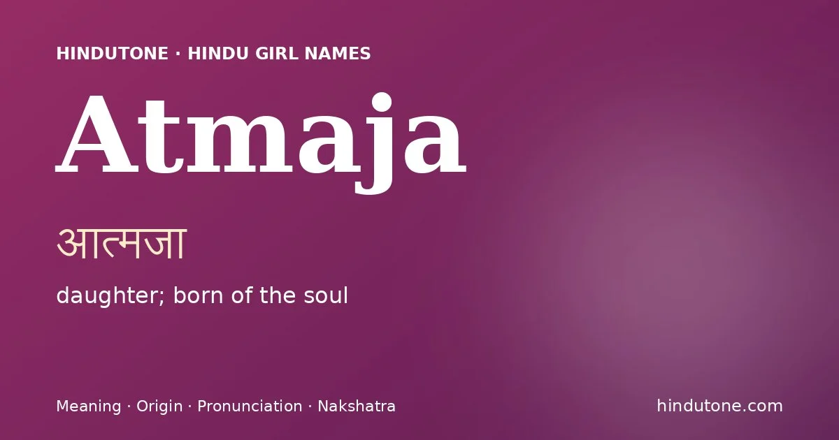 Atmaja (आत्मजा) — Hindu girl name meaning “daughter; born of the soul”