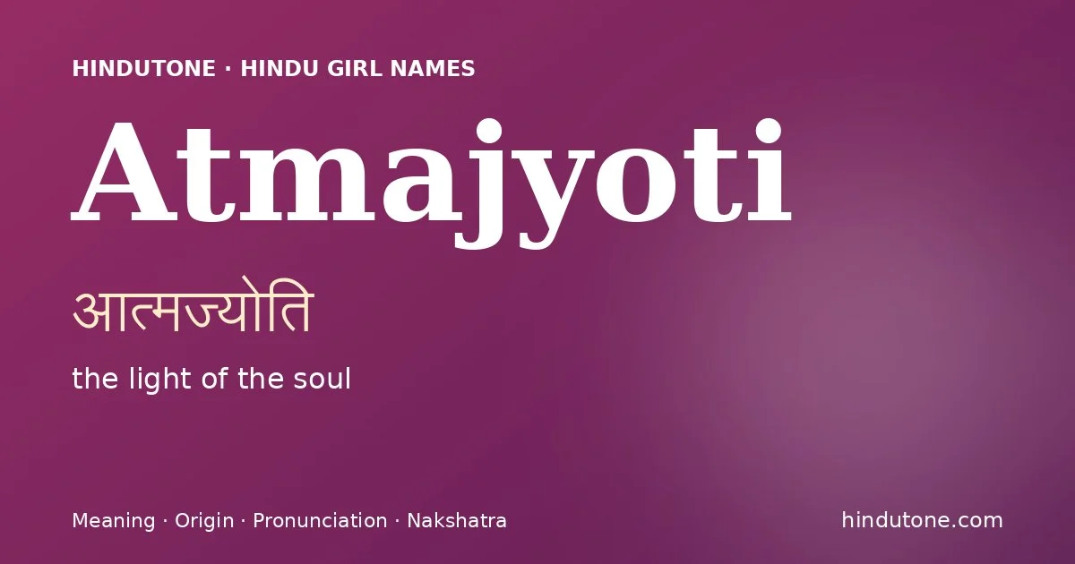 Atmajyoti (आत्मज्योति) — Hindu girl name meaning “the light of the soul”