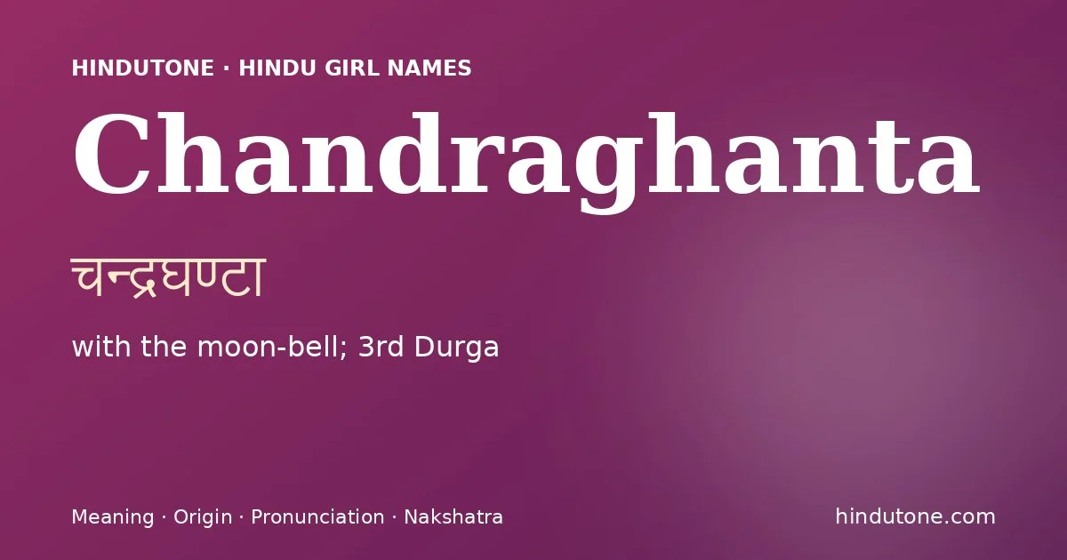 Chandraghanta (चन्द्रघण्टा) — Hindu girl name meaning “with the moon-bell; 3rd Durga”