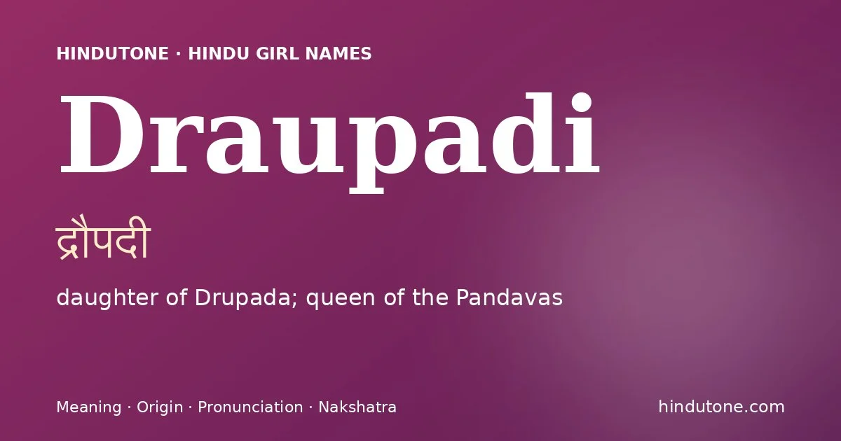 Draupadi (द्रौपदी) — Hindu girl name meaning “daughter of Drupada; queen of the Pandavas”