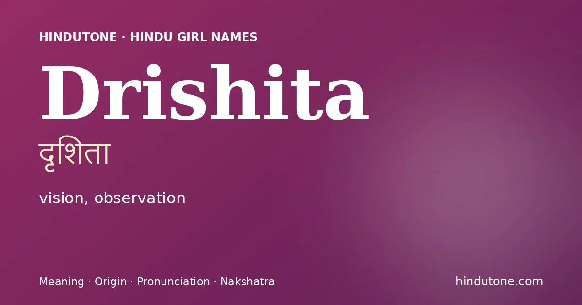 Drishita (दृशिता) — Hindu girl name meaning “vision, observation”