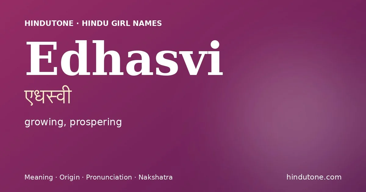 Edhasvi (एधस्वी) — Hindu girl name meaning “growing, prospering”