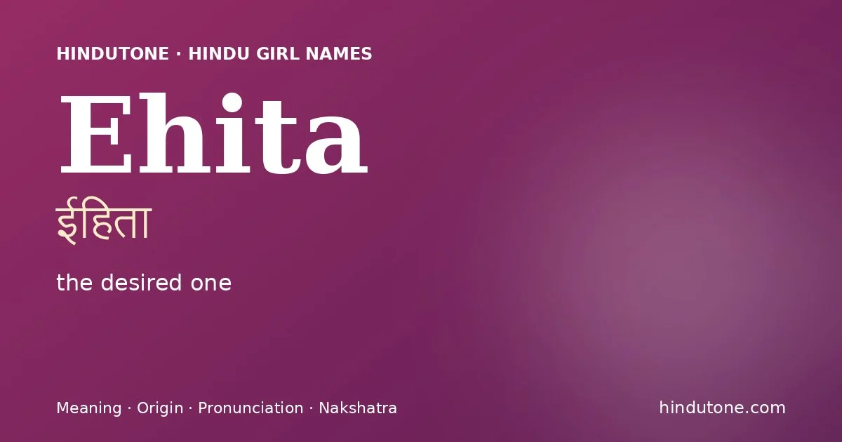 Ehita (ईहिता) — Hindu girl name meaning “the desired one”