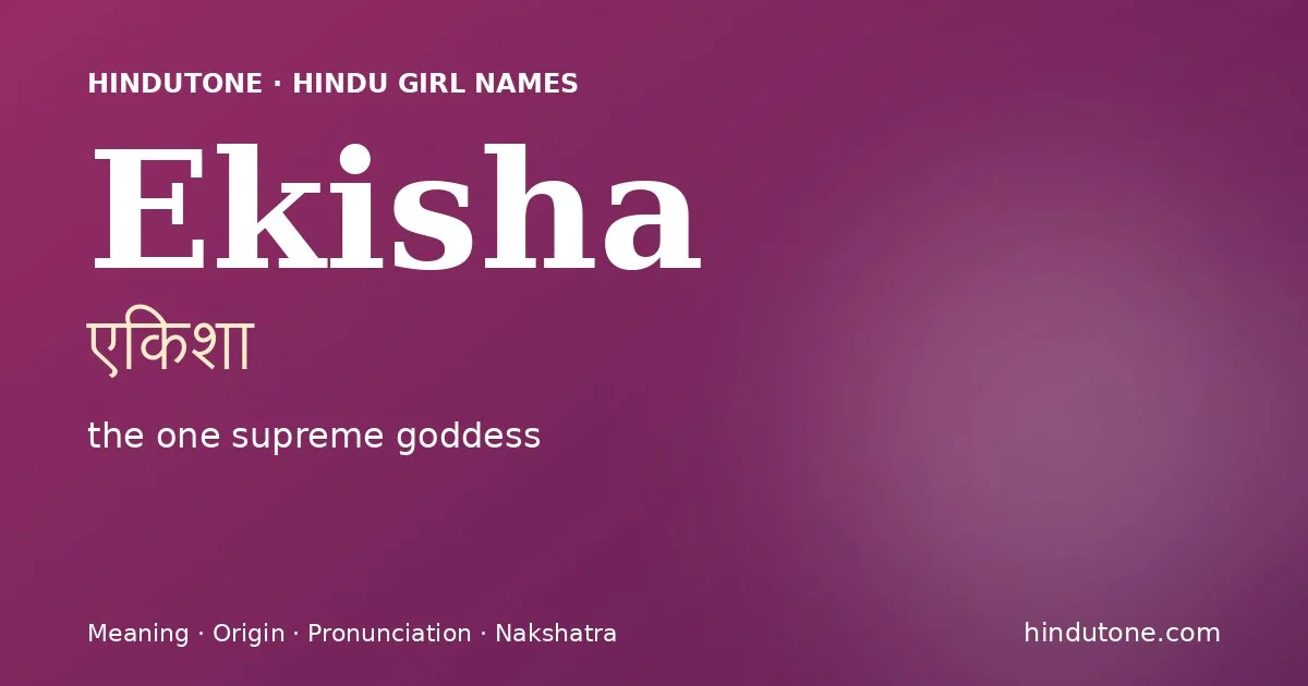 Ekisha (एकिशा) — Hindu girl name meaning “the one supreme goddess”