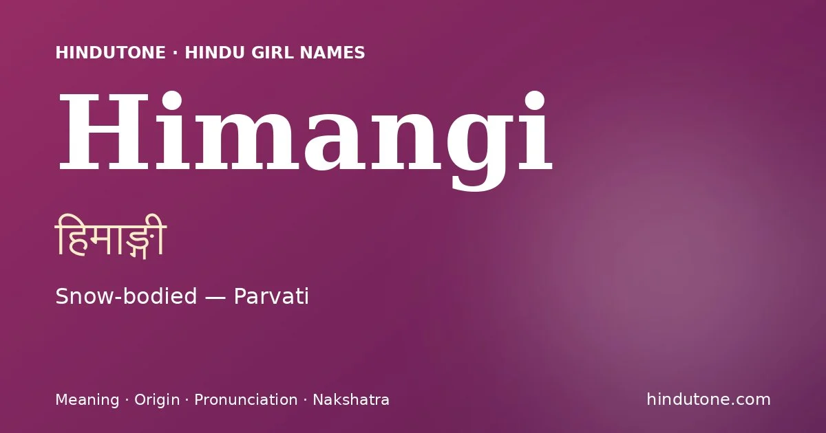 Himangi (हिमाङ्गी) — Hindu girl name meaning “Snow-bodied — Parvati”
