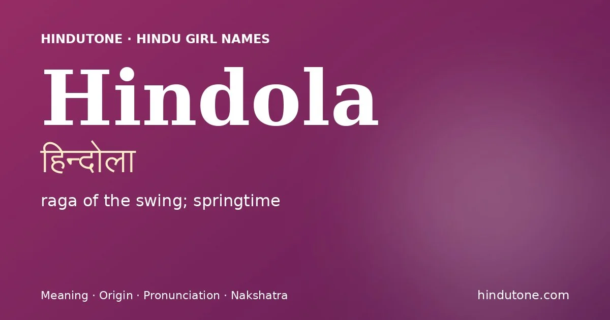 Hindola (हिन्दोला) — Hindu girl name meaning “raga of the swing; springtime”